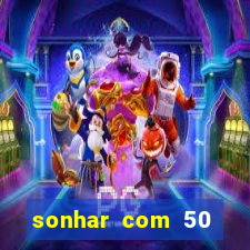 sonhar com 50 reais jogo do bicho